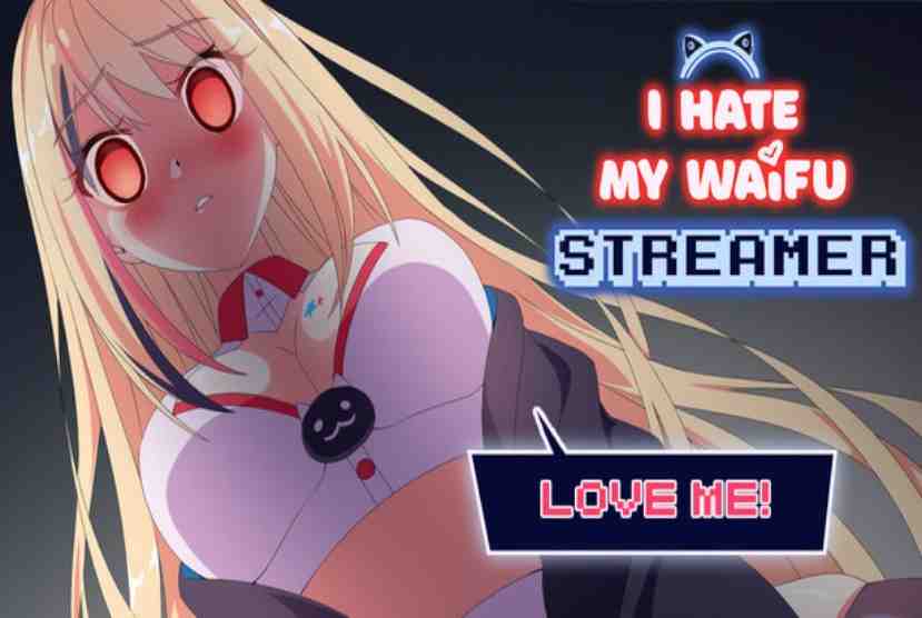 I Hate My Waifu Streamer Pre-Installed Worldofpcgames